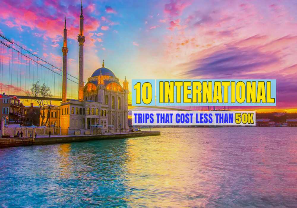 10 International Trips at an Insane Price of Under 50k! Can you beat that?